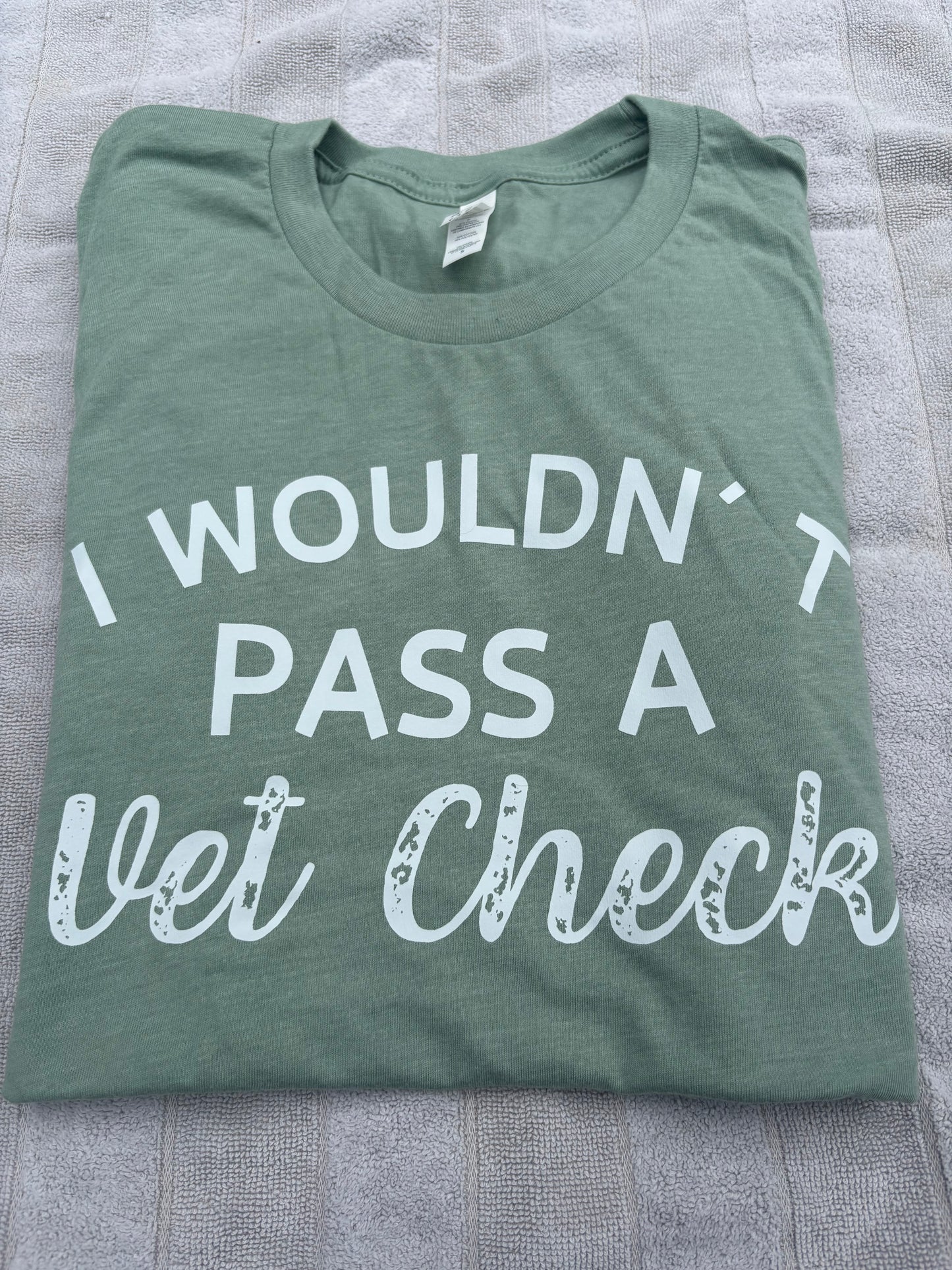 I WOULDN'T PASS A VET CHECK- T-shirt (white design)
