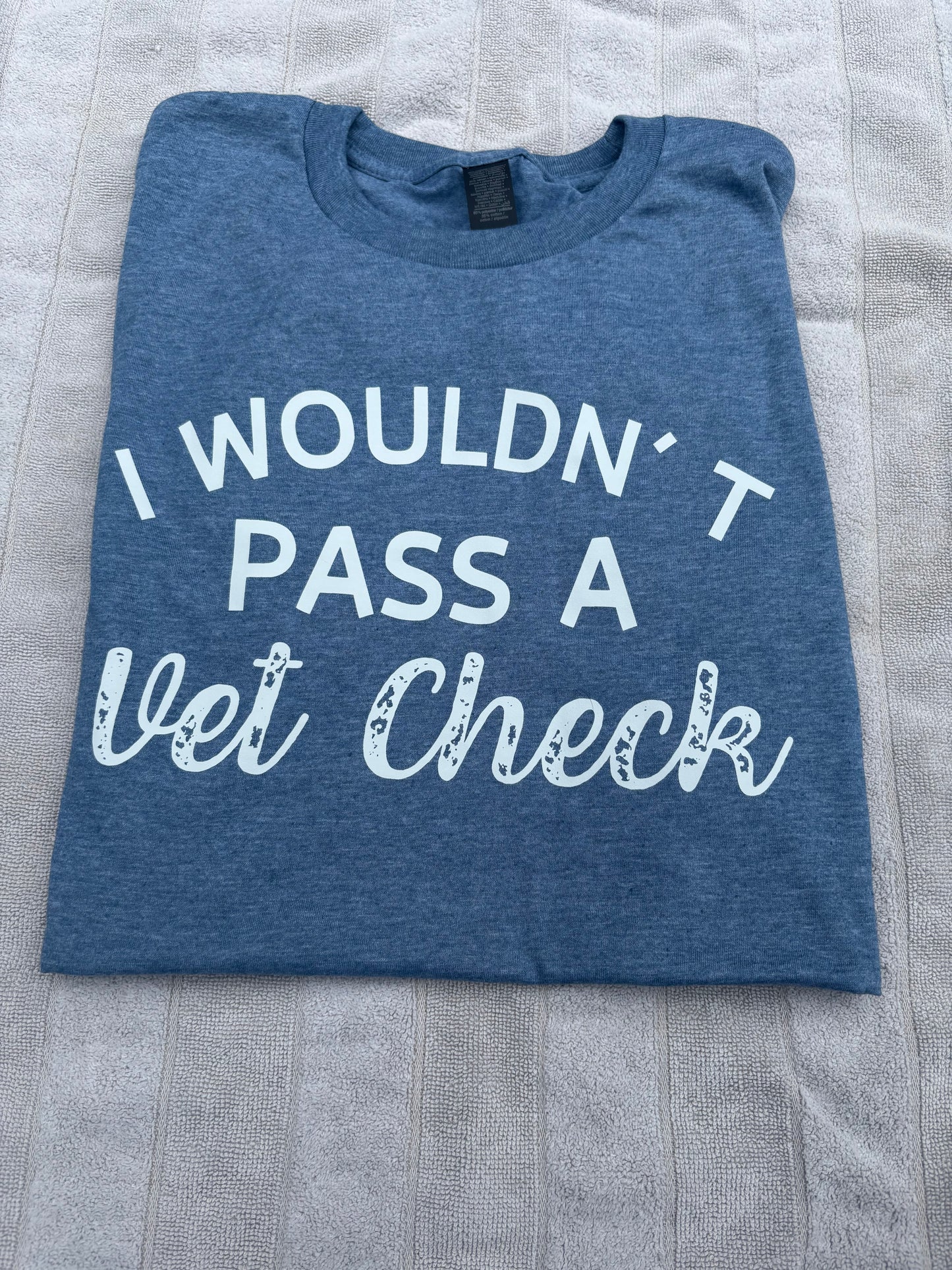 I WOULDN'T PASS A VET CHECK- T-shirt (white design)