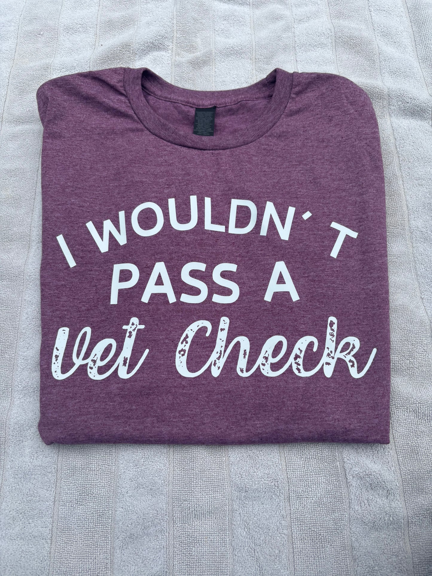 I WOULDN'T PASS A VET CHECK- T-shirt (white design)
