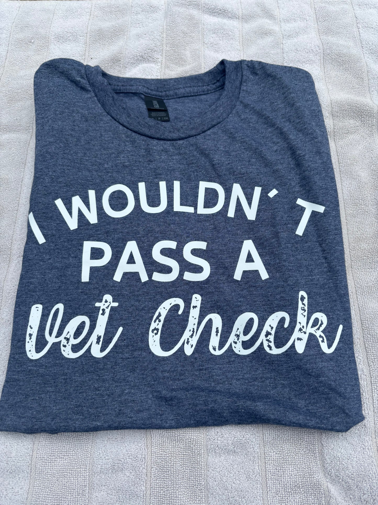 I WOULDN'T PASS A VET CHECK- T-shirt (white design)