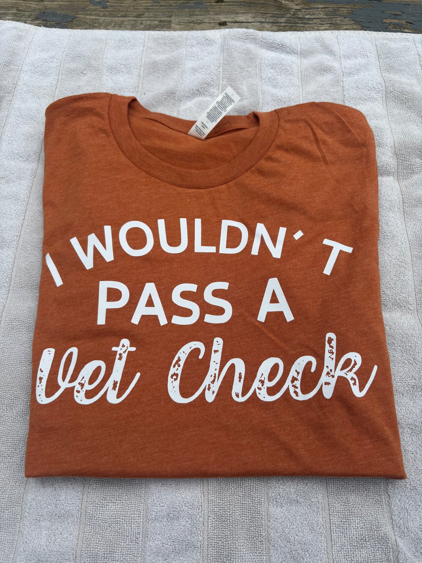 I WOULDN'T PASS A VET CHECK- T-shirt (white design)