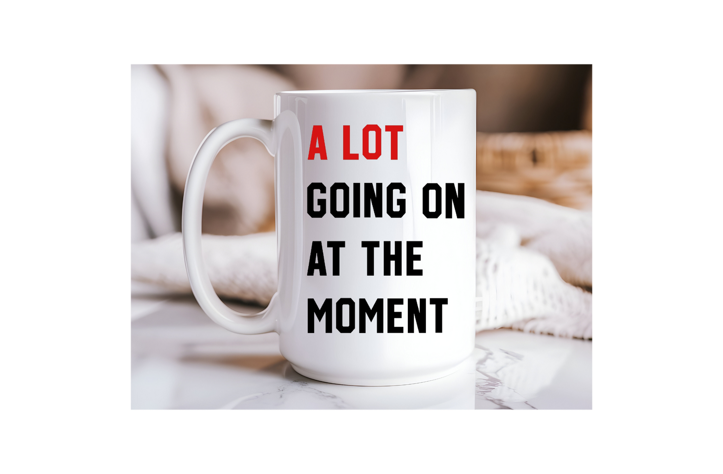15oz Ceramic Mug -A LOT GOING ON AT THE MOMENT
